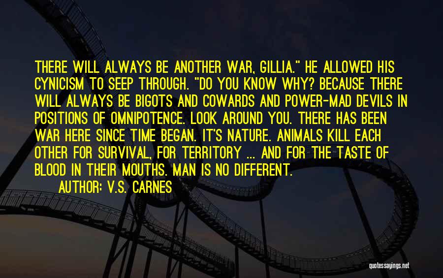 V.S. Carnes Quotes: There Will Always Be Another War, Gillia. He Allowed His Cynicism To Seep Through. Do You Know Why? Because There