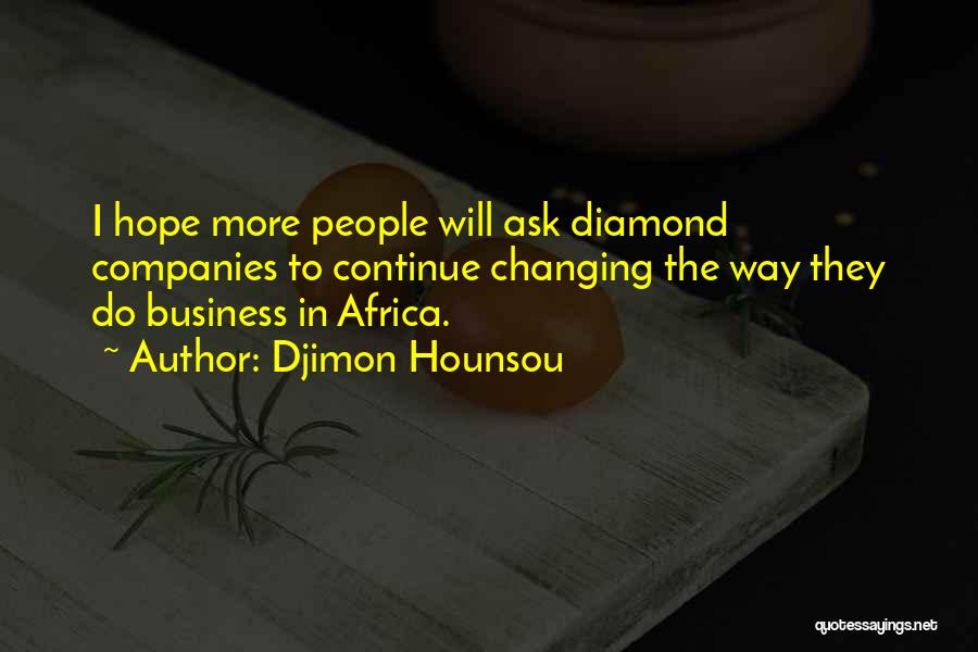 Djimon Hounsou Quotes: I Hope More People Will Ask Diamond Companies To Continue Changing The Way They Do Business In Africa.