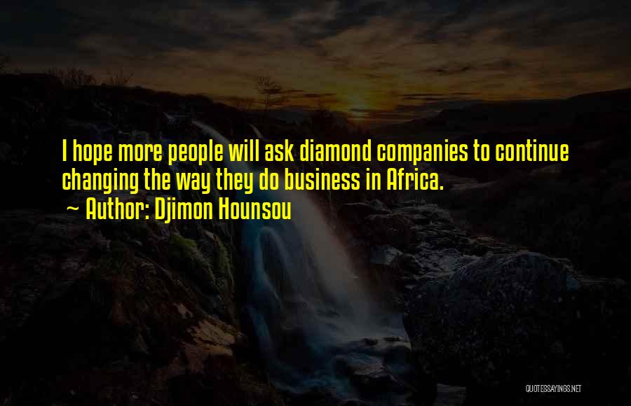 Djimon Hounsou Quotes: I Hope More People Will Ask Diamond Companies To Continue Changing The Way They Do Business In Africa.