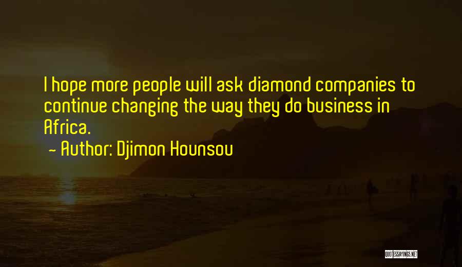 Djimon Hounsou Quotes: I Hope More People Will Ask Diamond Companies To Continue Changing The Way They Do Business In Africa.