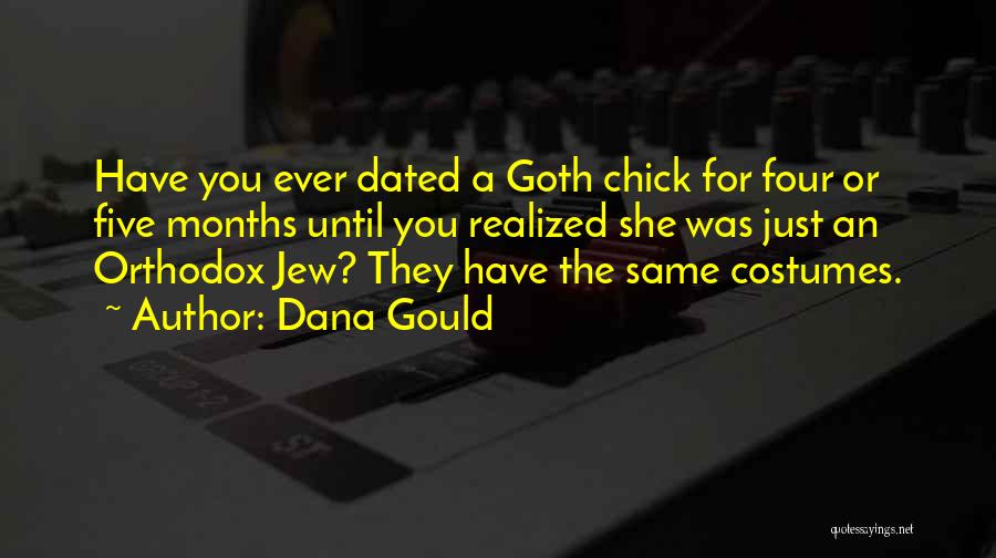 Dana Gould Quotes: Have You Ever Dated A Goth Chick For Four Or Five Months Until You Realized She Was Just An Orthodox