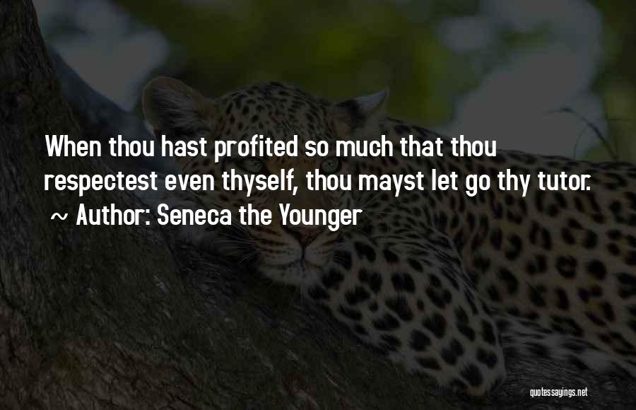 Seneca The Younger Quotes: When Thou Hast Profited So Much That Thou Respectest Even Thyself, Thou Mayst Let Go Thy Tutor.