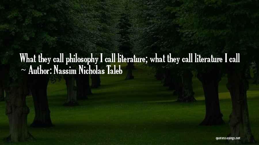 Nassim Nicholas Taleb Quotes: What They Call Philosophy I Call Literature; What They Call Literature I Call Journalism; What They Call Journalism I Call