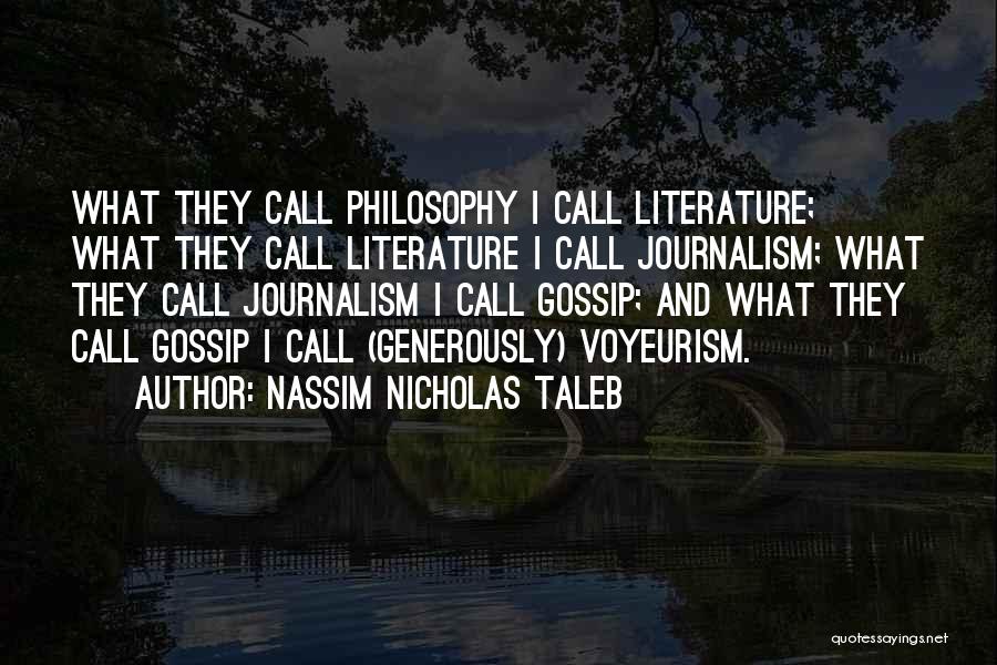 Nassim Nicholas Taleb Quotes: What They Call Philosophy I Call Literature; What They Call Literature I Call Journalism; What They Call Journalism I Call