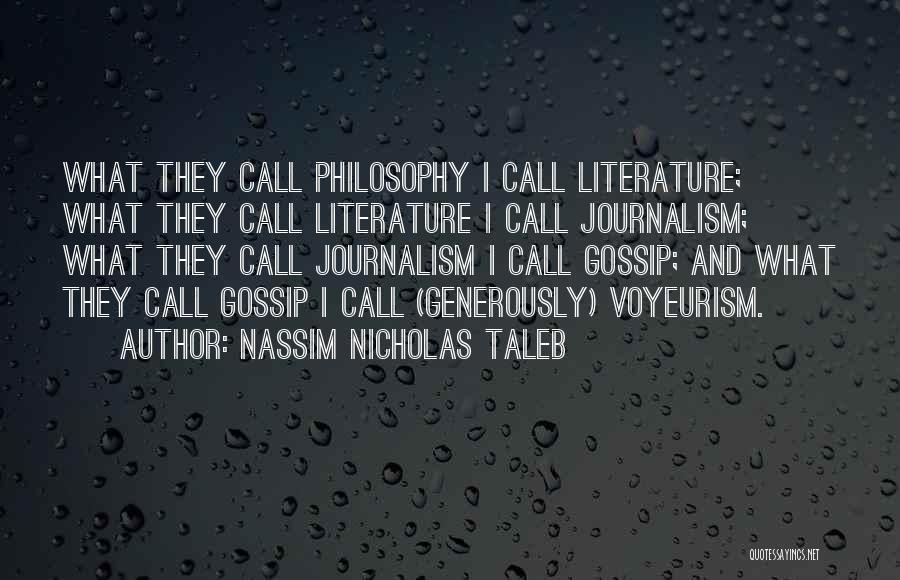 Nassim Nicholas Taleb Quotes: What They Call Philosophy I Call Literature; What They Call Literature I Call Journalism; What They Call Journalism I Call