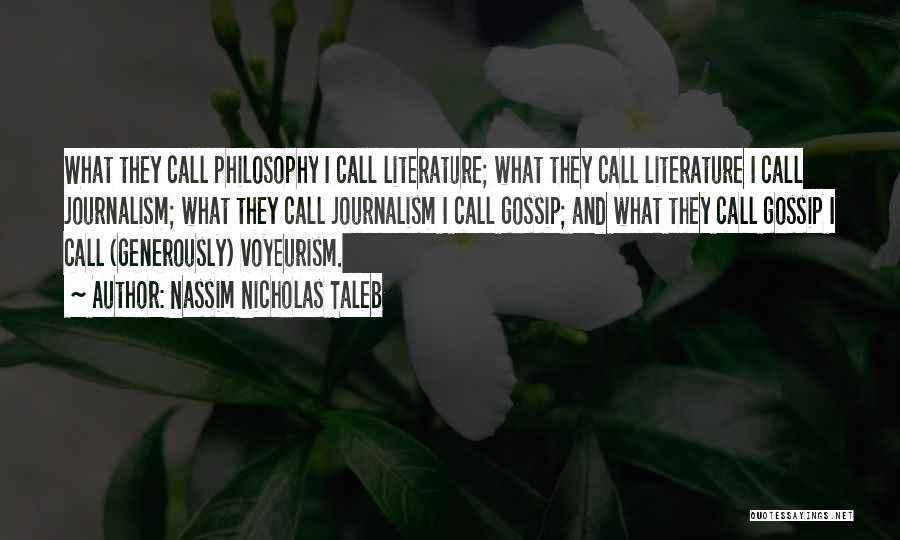 Nassim Nicholas Taleb Quotes: What They Call Philosophy I Call Literature; What They Call Literature I Call Journalism; What They Call Journalism I Call