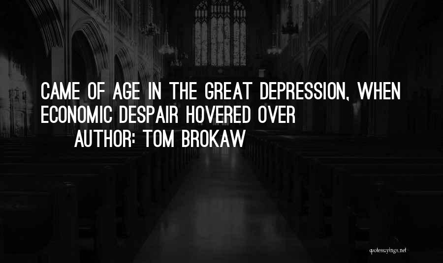 Tom Brokaw Quotes: Came Of Age In The Great Depression, When Economic Despair Hovered Over