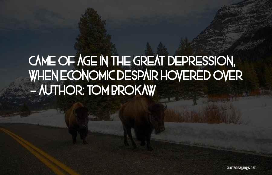 Tom Brokaw Quotes: Came Of Age In The Great Depression, When Economic Despair Hovered Over