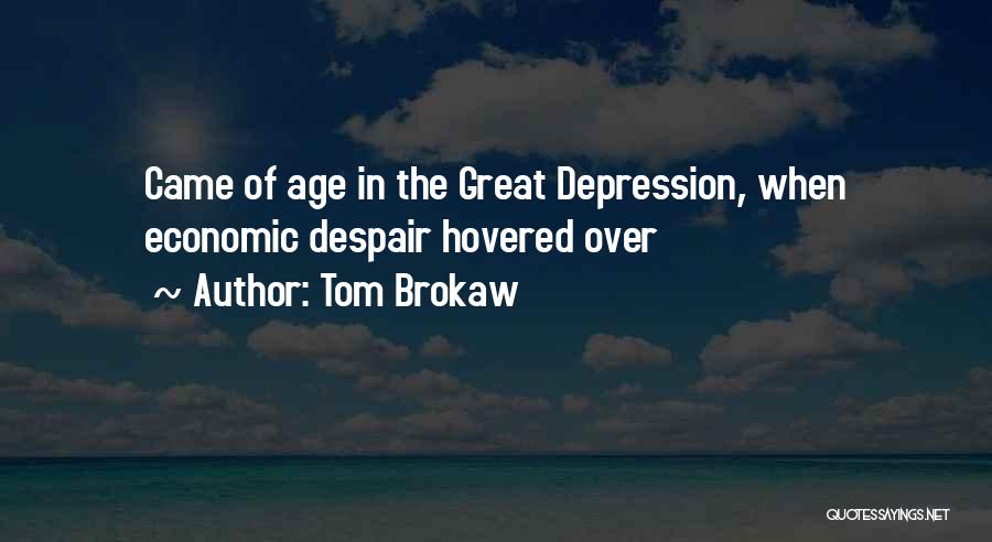 Tom Brokaw Quotes: Came Of Age In The Great Depression, When Economic Despair Hovered Over