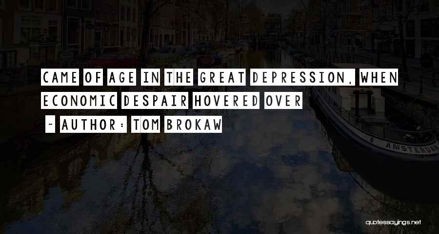 Tom Brokaw Quotes: Came Of Age In The Great Depression, When Economic Despair Hovered Over