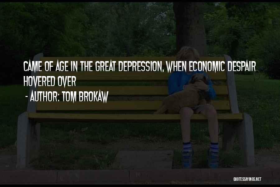 Tom Brokaw Quotes: Came Of Age In The Great Depression, When Economic Despair Hovered Over