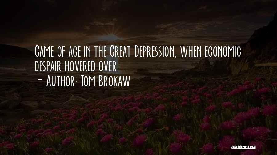 Tom Brokaw Quotes: Came Of Age In The Great Depression, When Economic Despair Hovered Over