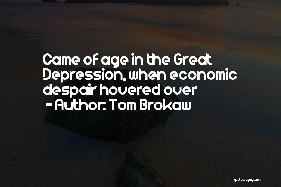 Tom Brokaw Quotes: Came Of Age In The Great Depression, When Economic Despair Hovered Over