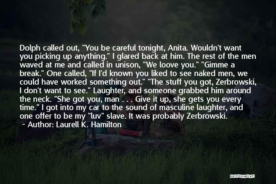 Laurell K. Hamilton Quotes: Dolph Called Out, You Be Careful Tonight, Anita. Wouldn't Want You Picking Up Anything. I Glared Back At Him. The