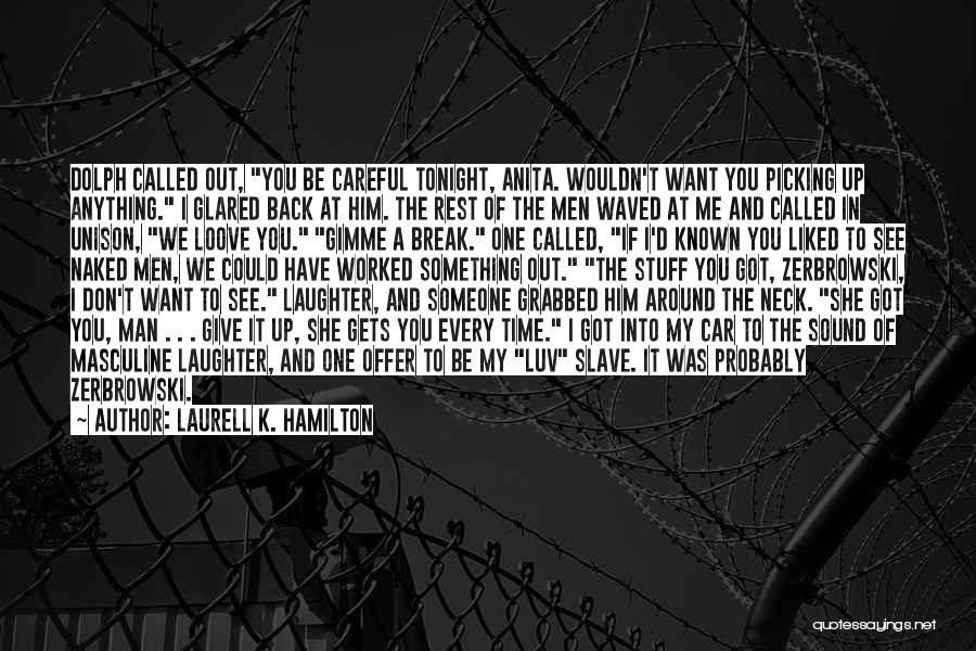 Laurell K. Hamilton Quotes: Dolph Called Out, You Be Careful Tonight, Anita. Wouldn't Want You Picking Up Anything. I Glared Back At Him. The