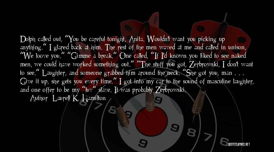 Laurell K. Hamilton Quotes: Dolph Called Out, You Be Careful Tonight, Anita. Wouldn't Want You Picking Up Anything. I Glared Back At Him. The