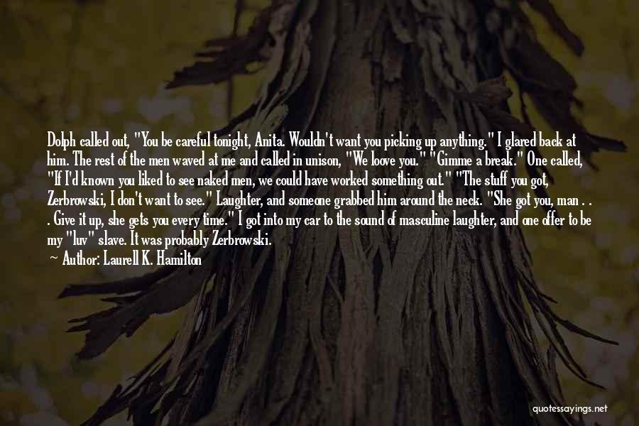 Laurell K. Hamilton Quotes: Dolph Called Out, You Be Careful Tonight, Anita. Wouldn't Want You Picking Up Anything. I Glared Back At Him. The