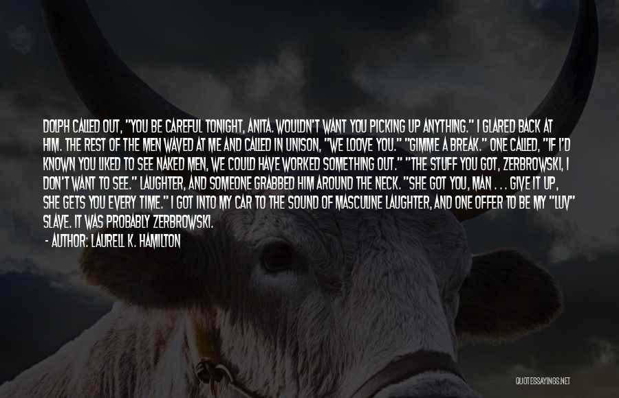 Laurell K. Hamilton Quotes: Dolph Called Out, You Be Careful Tonight, Anita. Wouldn't Want You Picking Up Anything. I Glared Back At Him. The