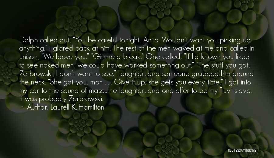 Laurell K. Hamilton Quotes: Dolph Called Out, You Be Careful Tonight, Anita. Wouldn't Want You Picking Up Anything. I Glared Back At Him. The