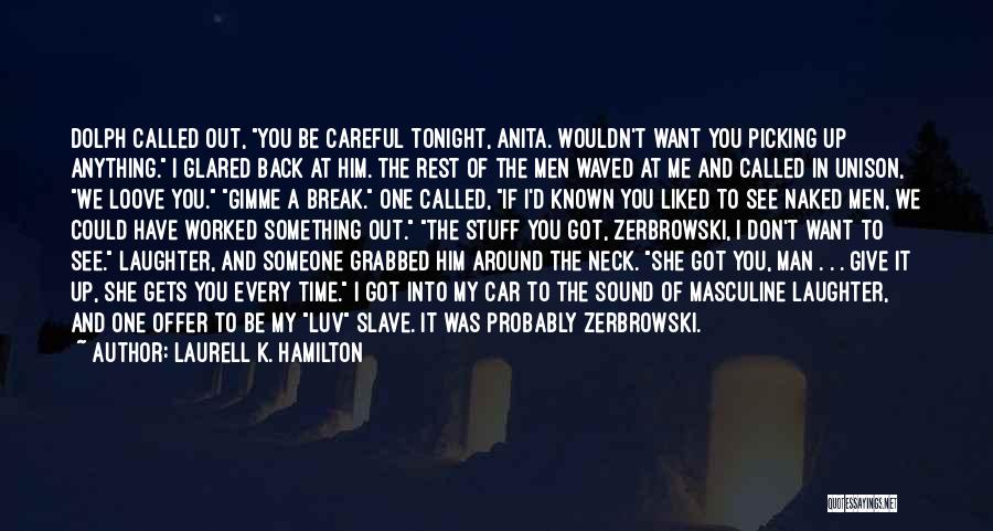 Laurell K. Hamilton Quotes: Dolph Called Out, You Be Careful Tonight, Anita. Wouldn't Want You Picking Up Anything. I Glared Back At Him. The