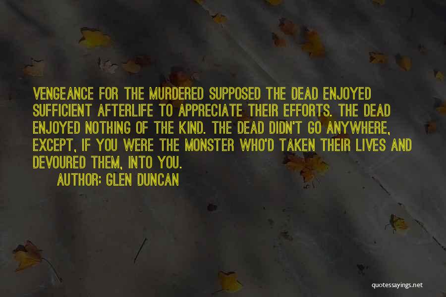 Glen Duncan Quotes: Vengeance For The Murdered Supposed The Dead Enjoyed Sufficient Afterlife To Appreciate Their Efforts. The Dead Enjoyed Nothing Of The