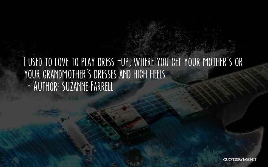 Suzanne Farrell Quotes: I Used To Love To Play Dress-up, Where You Get Your Mother's Or Your Grandmother's Dresses And High Heels.