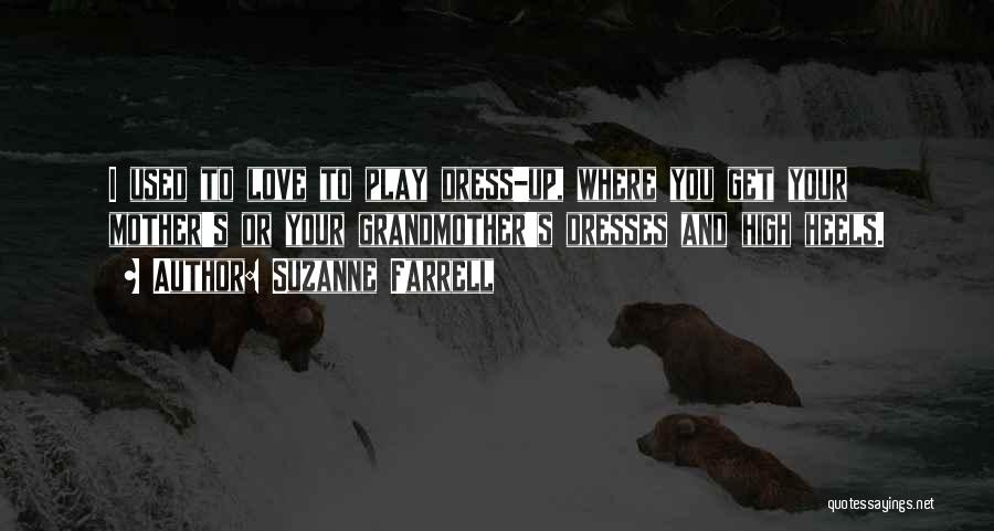 Suzanne Farrell Quotes: I Used To Love To Play Dress-up, Where You Get Your Mother's Or Your Grandmother's Dresses And High Heels.