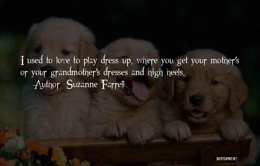 Suzanne Farrell Quotes: I Used To Love To Play Dress-up, Where You Get Your Mother's Or Your Grandmother's Dresses And High Heels.