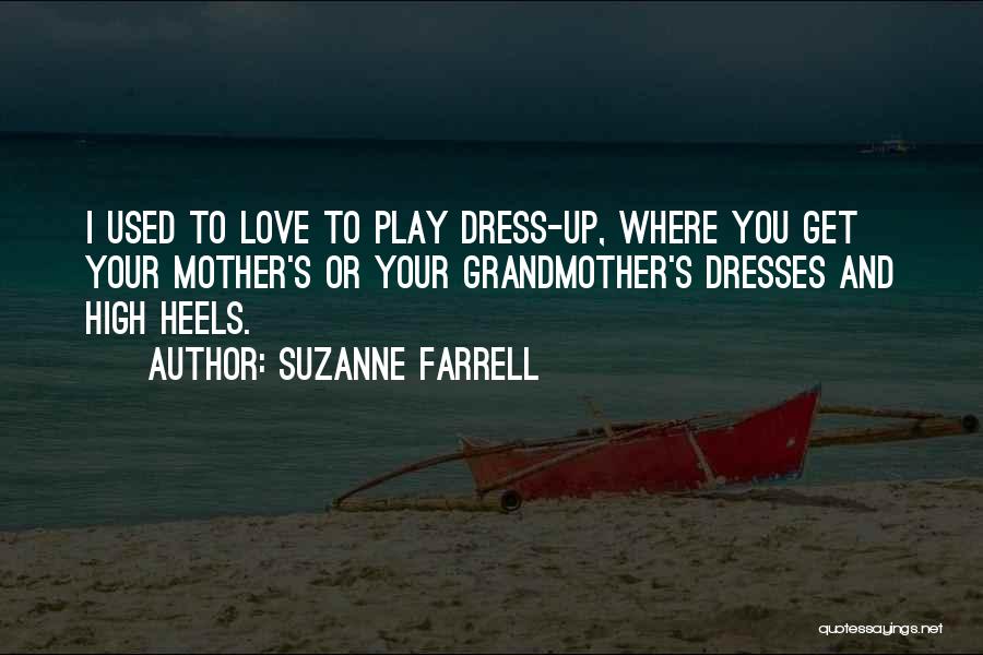 Suzanne Farrell Quotes: I Used To Love To Play Dress-up, Where You Get Your Mother's Or Your Grandmother's Dresses And High Heels.