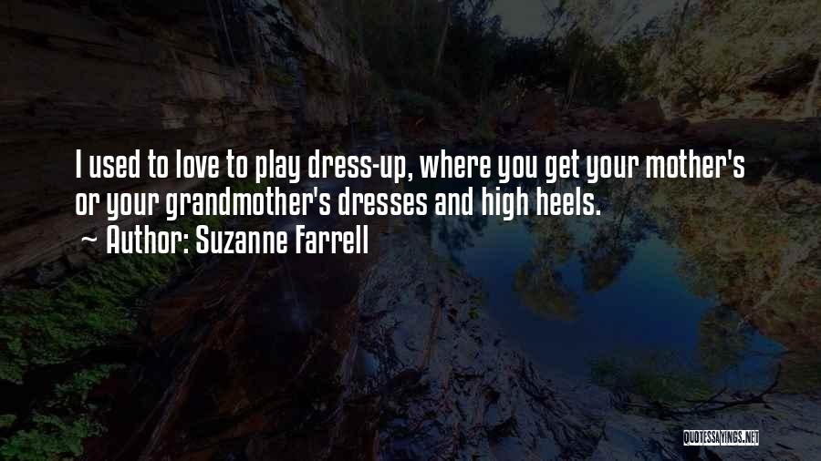 Suzanne Farrell Quotes: I Used To Love To Play Dress-up, Where You Get Your Mother's Or Your Grandmother's Dresses And High Heels.