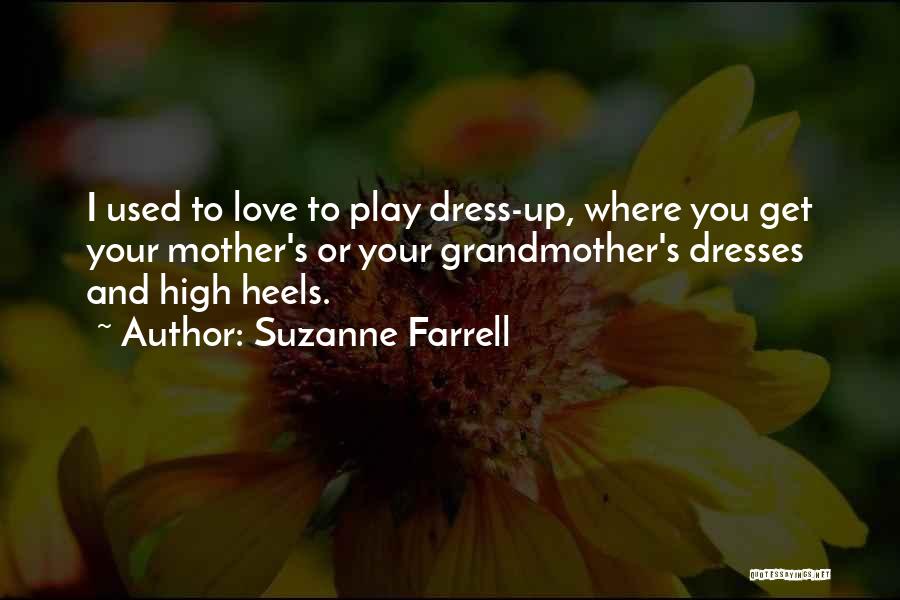 Suzanne Farrell Quotes: I Used To Love To Play Dress-up, Where You Get Your Mother's Or Your Grandmother's Dresses And High Heels.