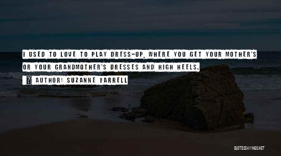 Suzanne Farrell Quotes: I Used To Love To Play Dress-up, Where You Get Your Mother's Or Your Grandmother's Dresses And High Heels.