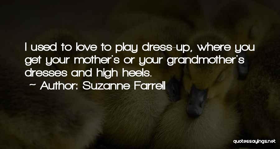 Suzanne Farrell Quotes: I Used To Love To Play Dress-up, Where You Get Your Mother's Or Your Grandmother's Dresses And High Heels.