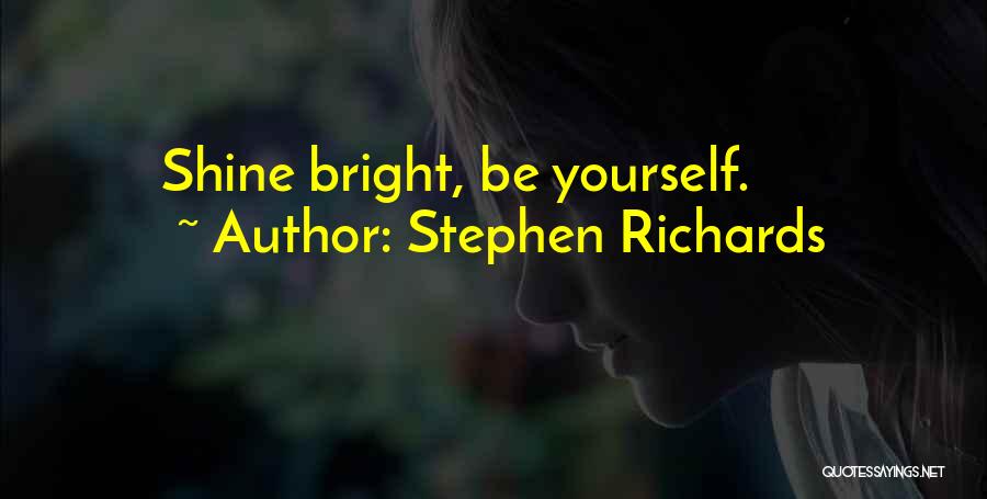 Stephen Richards Quotes: Shine Bright, Be Yourself.
