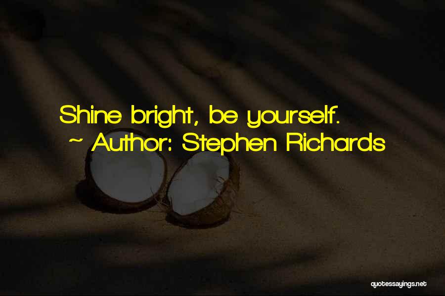 Stephen Richards Quotes: Shine Bright, Be Yourself.