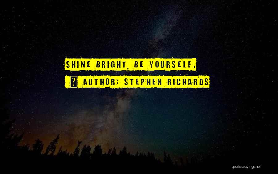 Stephen Richards Quotes: Shine Bright, Be Yourself.