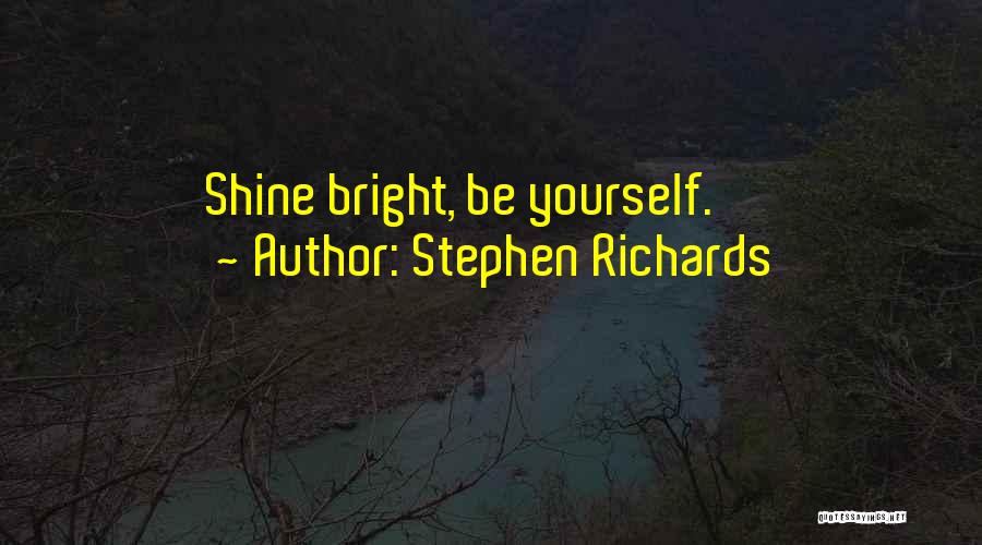 Stephen Richards Quotes: Shine Bright, Be Yourself.
