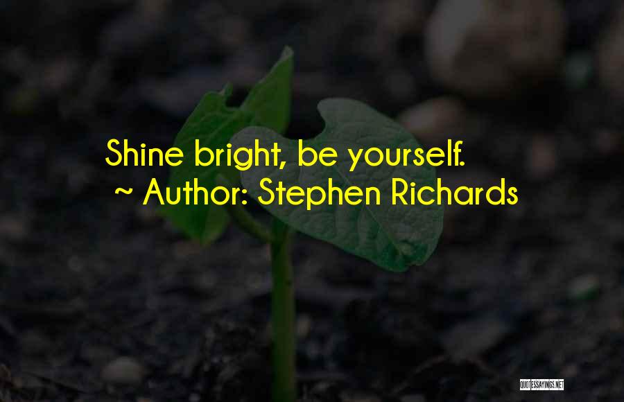 Stephen Richards Quotes: Shine Bright, Be Yourself.