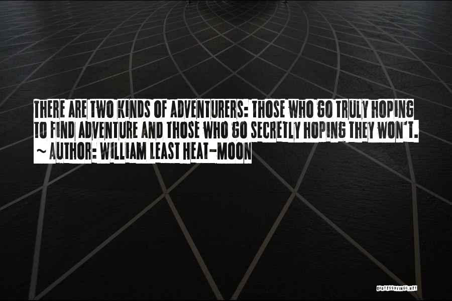 William Least Heat-Moon Quotes: There Are Two Kinds Of Adventurers: Those Who Go Truly Hoping To Find Adventure And Those Who Go Secretly Hoping
