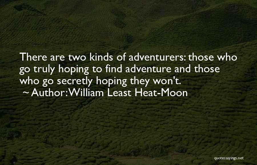 William Least Heat-Moon Quotes: There Are Two Kinds Of Adventurers: Those Who Go Truly Hoping To Find Adventure And Those Who Go Secretly Hoping