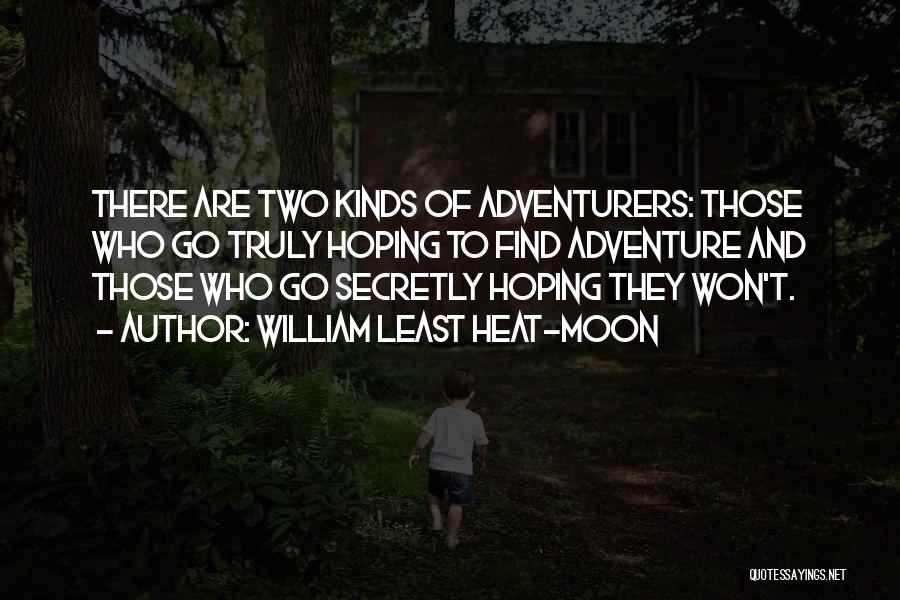 William Least Heat-Moon Quotes: There Are Two Kinds Of Adventurers: Those Who Go Truly Hoping To Find Adventure And Those Who Go Secretly Hoping