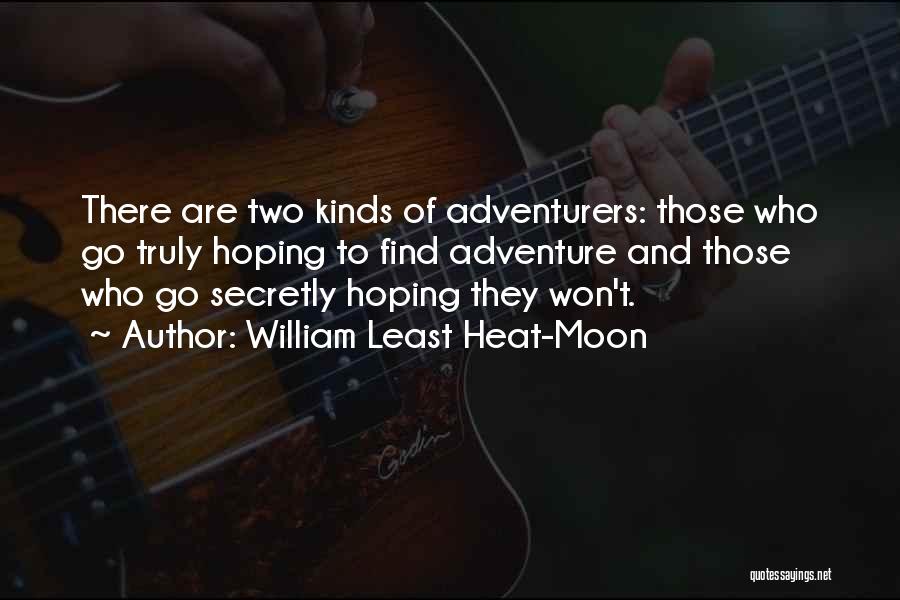 William Least Heat-Moon Quotes: There Are Two Kinds Of Adventurers: Those Who Go Truly Hoping To Find Adventure And Those Who Go Secretly Hoping