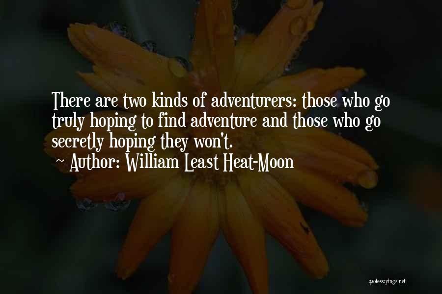 William Least Heat-Moon Quotes: There Are Two Kinds Of Adventurers: Those Who Go Truly Hoping To Find Adventure And Those Who Go Secretly Hoping
