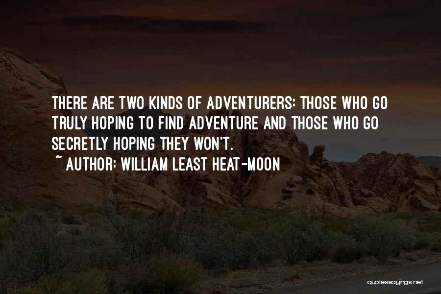 William Least Heat-Moon Quotes: There Are Two Kinds Of Adventurers: Those Who Go Truly Hoping To Find Adventure And Those Who Go Secretly Hoping