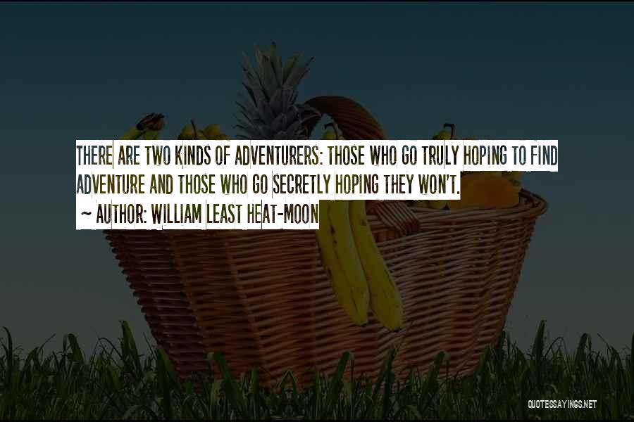 William Least Heat-Moon Quotes: There Are Two Kinds Of Adventurers: Those Who Go Truly Hoping To Find Adventure And Those Who Go Secretly Hoping