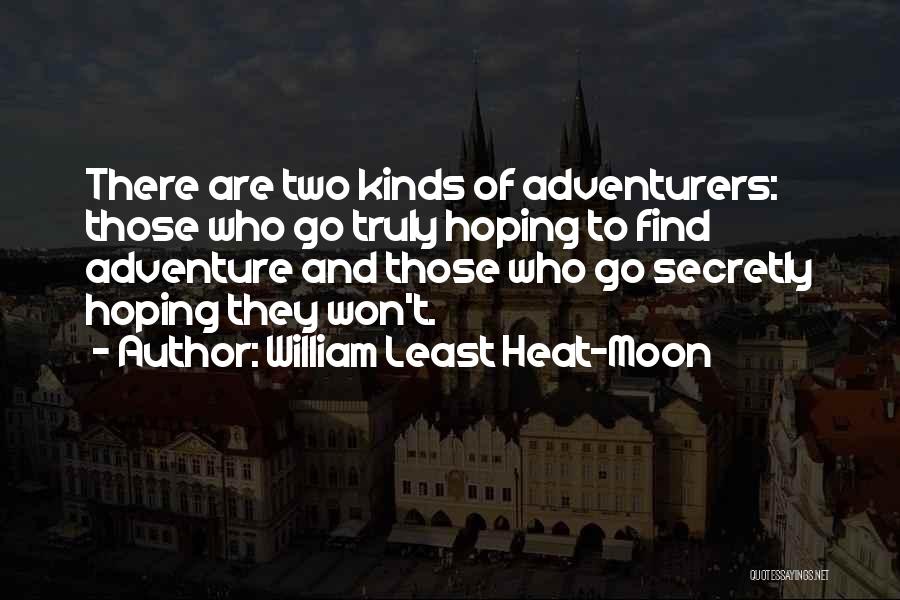William Least Heat-Moon Quotes: There Are Two Kinds Of Adventurers: Those Who Go Truly Hoping To Find Adventure And Those Who Go Secretly Hoping