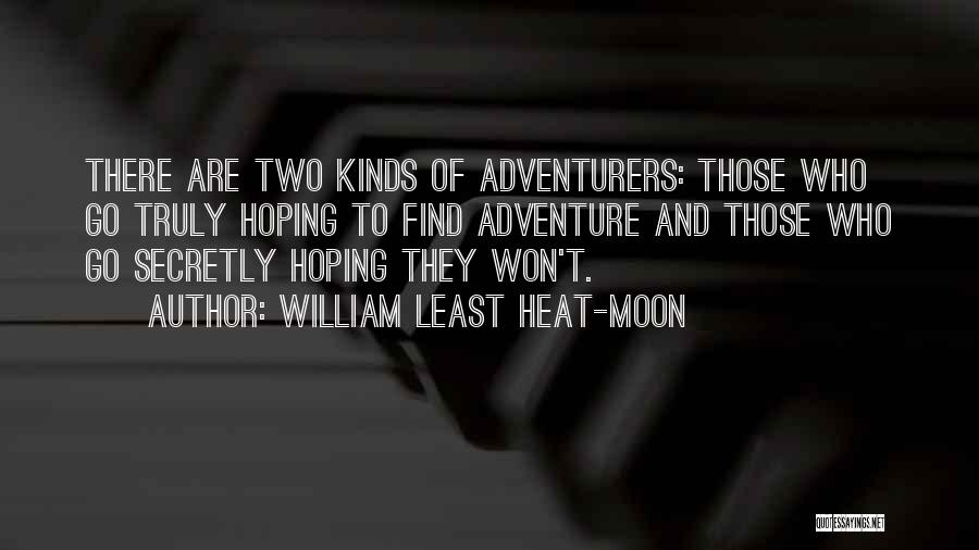 William Least Heat-Moon Quotes: There Are Two Kinds Of Adventurers: Those Who Go Truly Hoping To Find Adventure And Those Who Go Secretly Hoping
