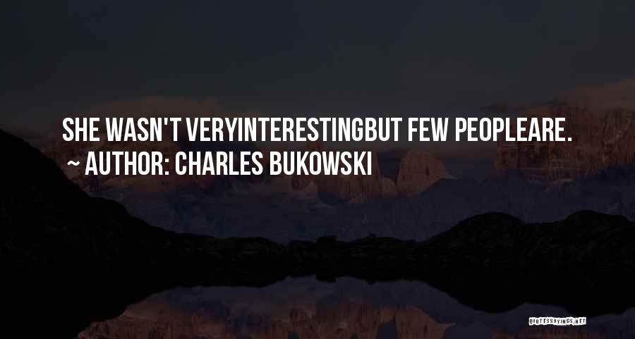 Charles Bukowski Quotes: She Wasn't Veryinterestingbut Few Peopleare.