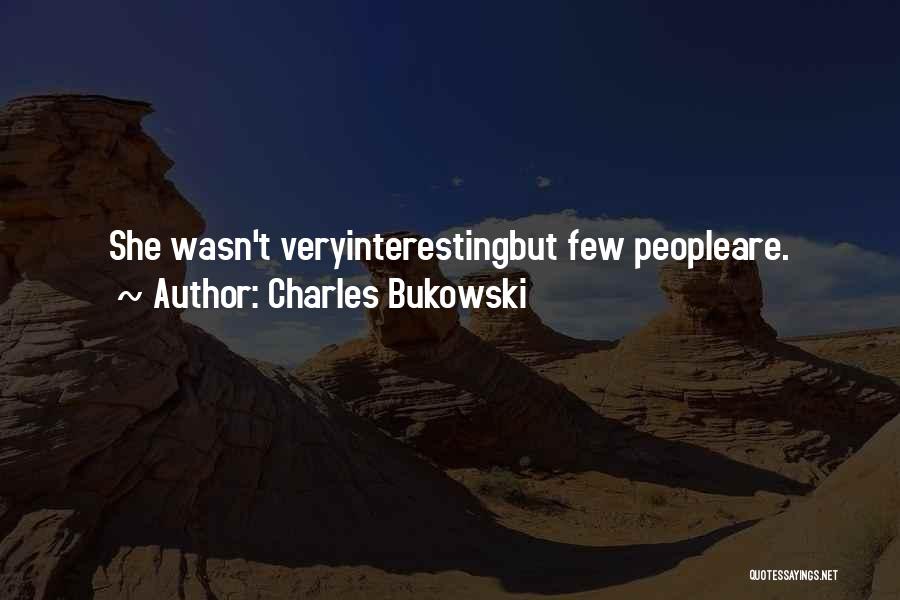 Charles Bukowski Quotes: She Wasn't Veryinterestingbut Few Peopleare.