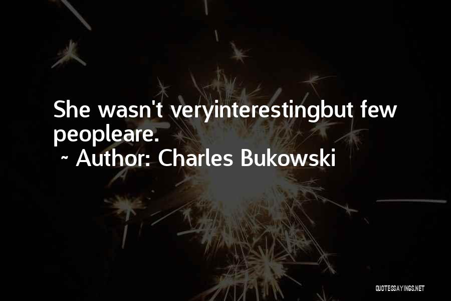 Charles Bukowski Quotes: She Wasn't Veryinterestingbut Few Peopleare.